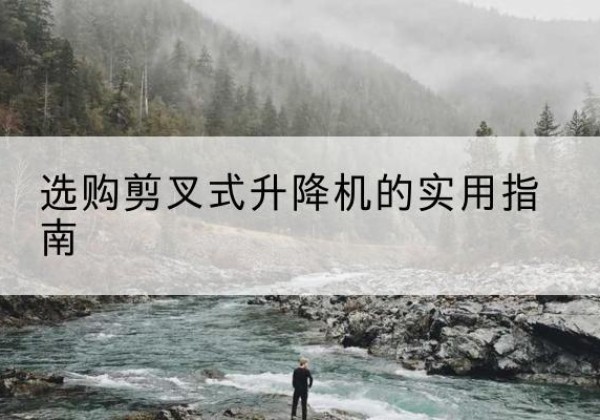 海丰剪叉式升降机怎么选-选购剪叉式升降机的实用指南